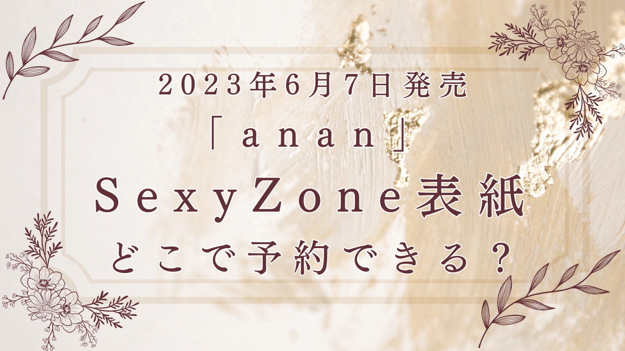 anan2023年6月7日発売表紙SexyZoneどこで予約できる