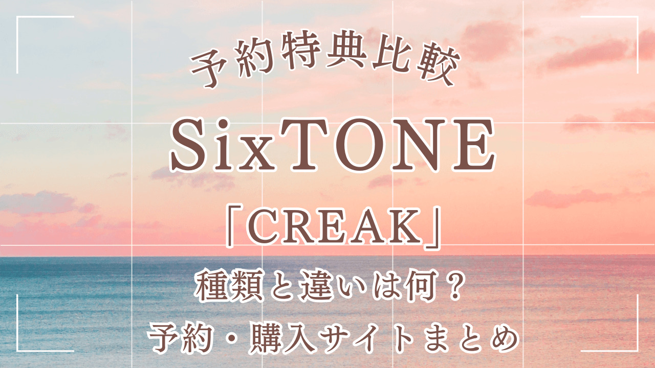 SixTONE「CREAK」予約特典を徹底比較！予約購入サイトまとめ