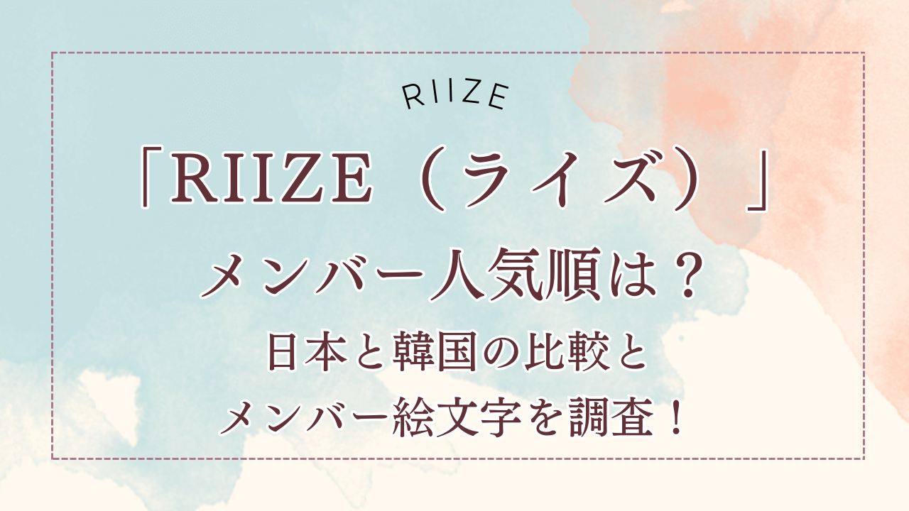 RIIZE（ライズ）メンバー人気順は？日本と韓国それぞれの順位とメンバー絵文字を調査！