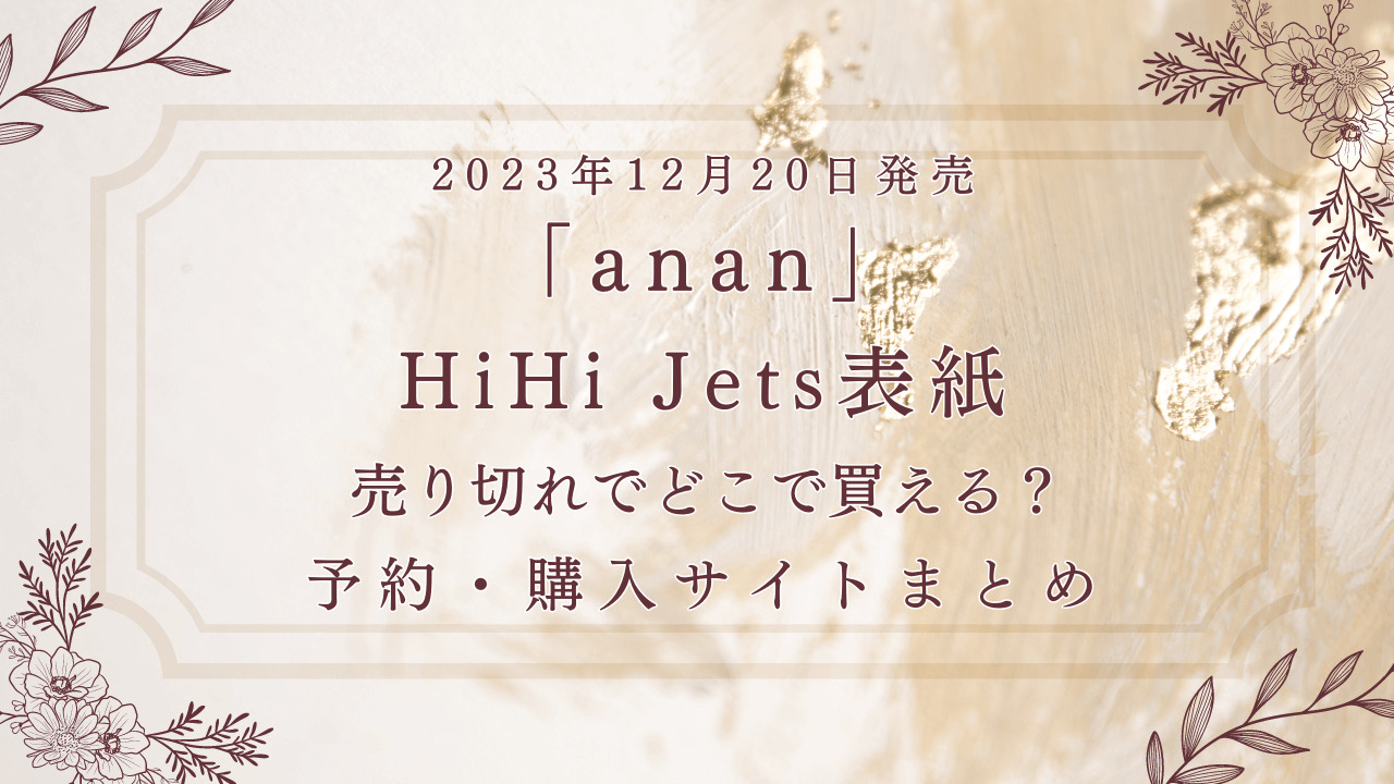 2023年12月20日発売「anan」HiHi Jets表紙売切れでどこで買える？予約・購入サイトまとめ