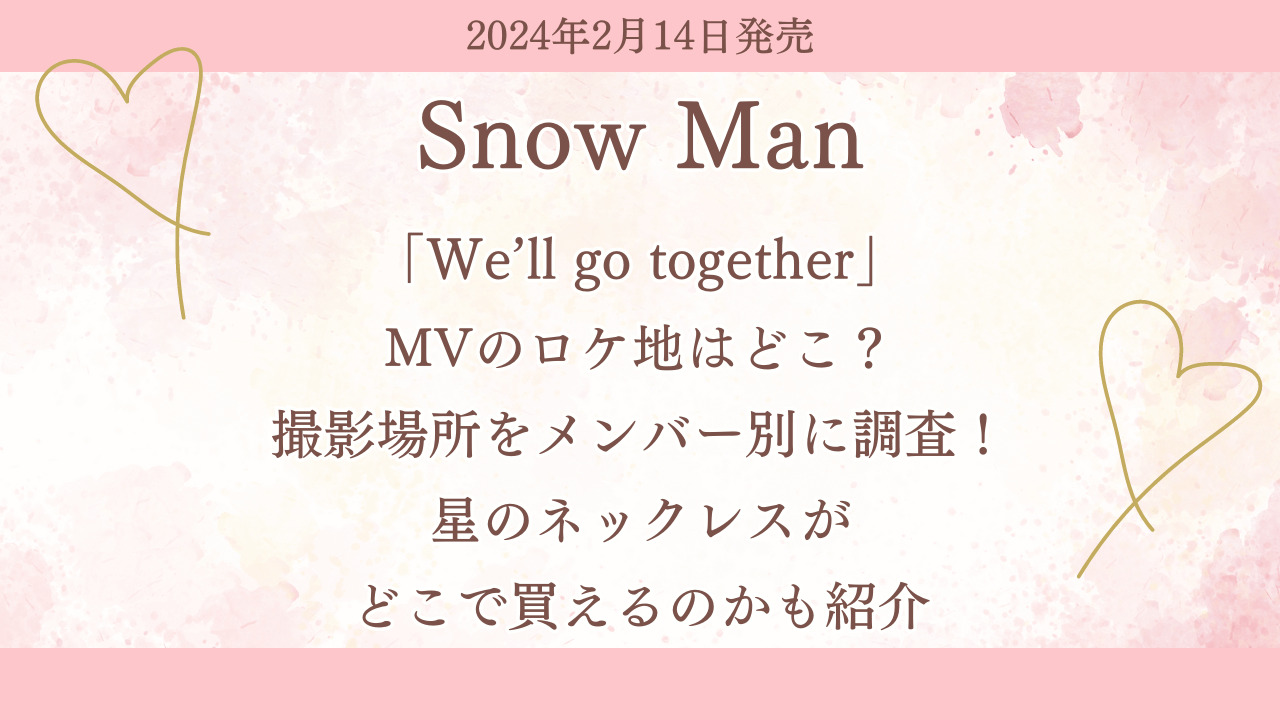 SnowMan「We'll go together」MVのロケ地はどこ？撮影場所をメンバー別に紹介！目黒蓮の星のネックレスがどこで買えるのかも紹介