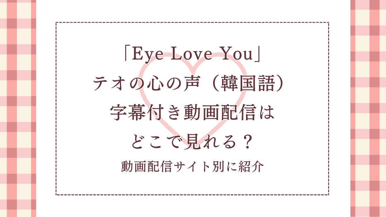 「EyeLoveYou」テオの心の声（韓国語）字幕付き動画配信はどこで見れる？動画配信サイト別に紹介