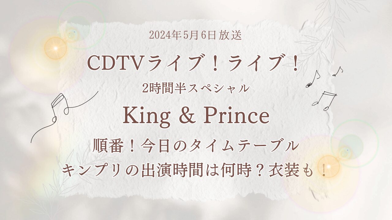 CDTVライブライブ2時間半SP順番今日のタイムテーブル！キンプリ（King&Prince）の出演時間は何時？衣装も