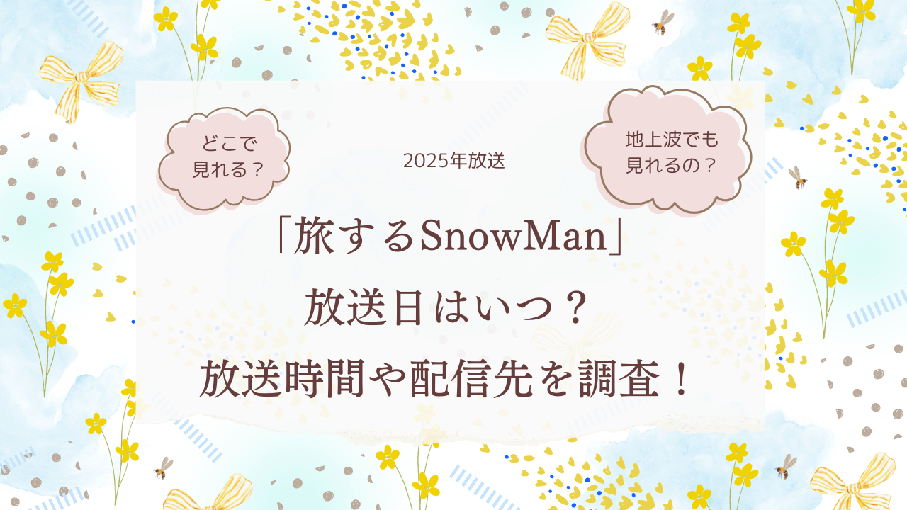 「旅するSnowMan」放送日はいつ？放送時間や配信先を調査！地上波でも見れる？