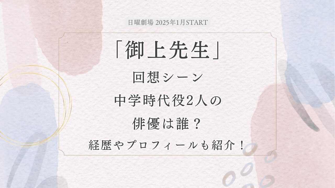 「御上先生」回想シーン中学時代役2人の俳優は誰？経歴やプロフィール・出演作品も紹介（新原泰佑・小川冬晴）